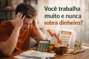 Leia mais sobre o artigo 💸 Por que você trabalha tanto e nunca sobra dinheiro? Descubra os erros invisíveis que estão te prendendo 🚨