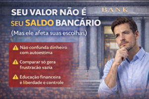 Leia mais sobre o artigo 💭 Seu valor não é seu saldo bancário (Mas ele afeta suas escolhas)