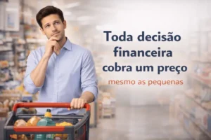 Leia mais sobre o artigo 💡 Toda decisão financeira cobra um preço (mesmo as pequenas)